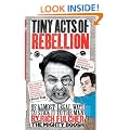 Tiny Acts of Rebellion: 97 Almost-Legal Ways To Stick It To The Man