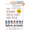 The Leader Who Had No Title: A Modern Fable on Real Success in Business and in Life