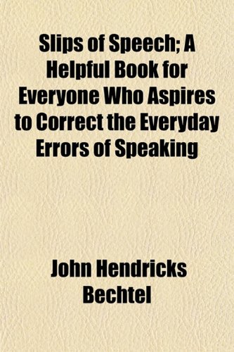 Textbook - Slips of Speech; A Helpful Book for Everyone Who Aspires to Correct the Everyday Errors of Speaking