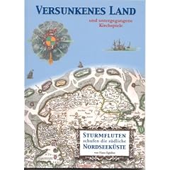 Versunkenes Land und untergegangene Kirchspiele: Sturmfluten schufen die s�dliche Nordseek�ste