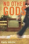 No Other Gods: Confronting Our Modern Day Idols