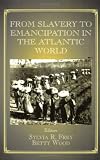 From Slavery to Emancipation in the Atlantic World (Studies in Slave and Post-Slave Societies and Cultures)