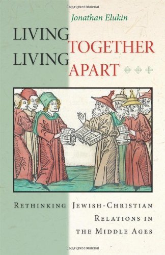 By Jonathan Elukin Living Together, Living Apart: Rethinking Jewish-Christian Relations in the Middle Ages (Jews, Chris (1st First Edition) [Hardcover]