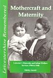 Mothercraft and maternity : Leicester's maternity and infant welfare services, 1900 to 1948