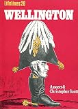Wellington : an illustrated life of Arthur Wellesley, first Duke of Wellington, 1769-1852