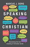 Speaking Christian : recovering the lost meaning of Christian words