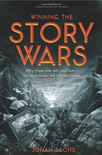 Winning the Story Wars: Why Those Who Tell (and Live) the Best Stories Will Rule the Future by Jonah Sachs (July 10 2012)