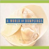 A World of Dumplings: Filled Dumplings, Pockets & Little Pies from around the Globe Brian Yarvin