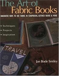 TheArtofFabricBooks:InnovativeWaystoUseFabricinScrapbooks,AlteredBooksandMore