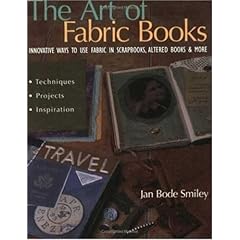 The Art of Fabric Books: Innovative Ways To Use Fabric In Scrapbooks, Altered Books & More