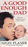 A good enough dad : the true confusions of an infant father