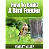How to Build a Bird Feeder ~ Stanley Miller