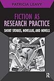 Fiction as research practice : short stories, novellas, and novels