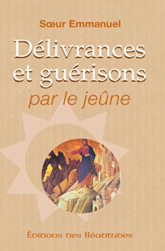 Délivrances et guérisons par le jeûne (ED. BEATITUDES) (French Edition)