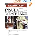 Insulate and Weatherize (Build Like a Pro - Expert Advice from Start to Finish)'
