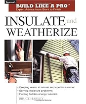 Insulate and Weatherize: Expert Advice from Start to Finish (Build Like A Pro)