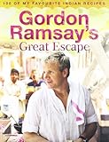 Gordon Ramsay's Great Escape: 100 of My Favourite Indian Recipes
