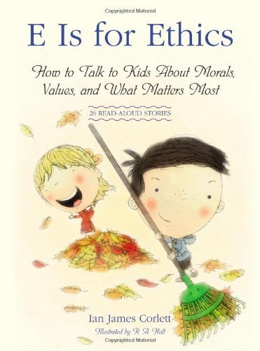 E Is for Ethics: How to Talk to Kids About Morals, Values, and What Matters Most by Corlett Ian James (2009-12-08) Hardcover