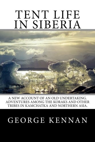 Tent Life in Siberia: A New Account of an Old Undertaking.  Adventures among the Koraks and Other Tribes In Kamchatka and Northern Asia.