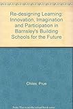 Re-designing learning : innovation, imagination and participation in Barnsley's building schools for the future