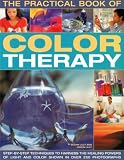 The practical book of colour therapy : step-by-step techniques to harness the healing powers of light and colour shown in over 250 photographs