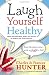 Laugh Yourself Healthy: Keep the doctor away ---with a giggle a day!