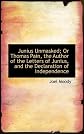 Junius Unmasked; Or Thomas Pain, the Author of the Letters of Junius, and the Declaration of Indepen