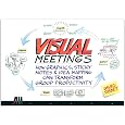 Visual Meetings: How Graphics, Sticky Notes and Idea Mapping Can Transform Group Productivity