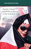 Popular Culture and Political Identity in the Arab Gulf States (SOAS Middle East Issues Series)