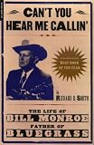 Cant You Hear Me Callin: The Life of Bill Monroe, Father of Bluegrass