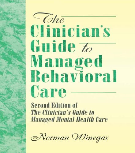 The Clinician's Guide to Managed Behavioral Care: Second Edition of The Clinician's Guide to Managed Mental Health Care (Haworth Marketing Resources)