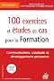 100 exercices et �tudes de cas pour la formation : Communication, cr�ativit� et d�veloppement personnel