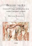 Beyond the Ice Creswell Crags and its Place in a Wider European Context