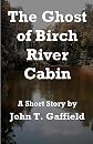 The Ghost of Birch River Cabin