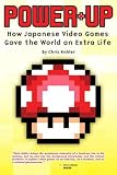 cover of Power-Up: How Japanese Video Games Gave the World an Extra Life