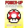 Power-Up: How Japanese Video Games Gave the World an Extra Life