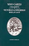 Who cared? : charity in Victorian and Edwardian Belfast