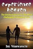 Experience Heaven- The Greatest Secret To The Most Challenging Problems of Life