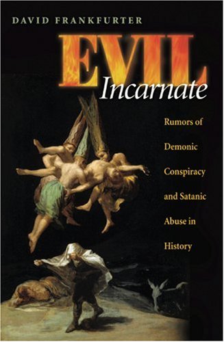 Evil Incarnate: Rumors of Demonic Conspiracy and Satanic Abuse in History