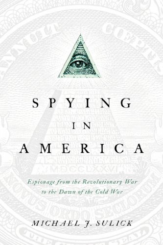 Spying in America: Espionage from the Revolutionary War to the Dawn of the Cold War