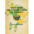 Click here to buy Who Owns the Crown Lands of Hawai'i? by  Jon M. Van Dyke.