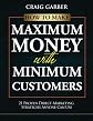How To Make Maximum Money With Minimum Customers: 21 Proven Direct-Marketing Strategies Anyone Can Use!