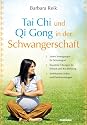 Tai Chi und Qi Gong in der Schwangerschaft: Sanfte Bewegungen f&uuml;r Schwangere - Bew&auml;hrte &Uuml;bungen f&uuml;r Stillzeit und R&uuml;ckbildung - Wohltuende Selbst- und Partnermassagen