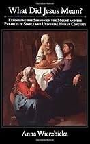 What did Jesus Mean?: Explaining the Sermon on the Mount and the Parables in Simple and Universal Human Concepts What did Jesus Mean?: Explaining the Sermon on the Mount and the Parables in Simple and Universal Human Concepts