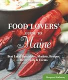 Food Lovers' Guide to Maine: Best Local Specialties, Markets, Recipes, Restaurants & Events (Food Lovers' Series)
