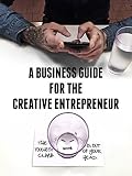 A Business Guide for the Creative Entrepreneur: The Toughest Climb is Out of Your Head