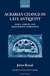 Agrarian Change in Late Antiquity: Gold, Labour, and Aristocratic Dominance (Oxford Classical Monographs)