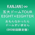 KANJANI∞ 五大ドームTOUR EIGHT×EIGHTER おもんなかったらドームすいません[DVD初回限定盤]
