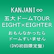 KANJANI��&nbsp;�ܑ�h�[��TOUR&nbsp;EIGHT�~EIGHTER&nbsp;������Ȃ�������h�[�������܂���[DVD��������]