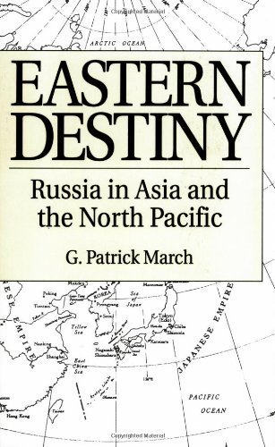 Eastern Destiny: Russia in Asia and the North Pacific by G. Patrick March (1996-10-30)
